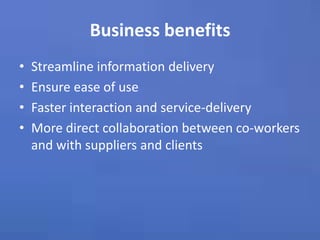 Business benefitsStreamline information delivery Ensure ease of useFaster interaction and service-deliveryMore direct collaboration between co-workers and with suppliers and clients 