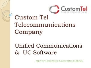 Custom Tel
Telecommunications
Company
Unified Communications
& UC Software
http://www.customtel.com.au/services/uc-software/
 