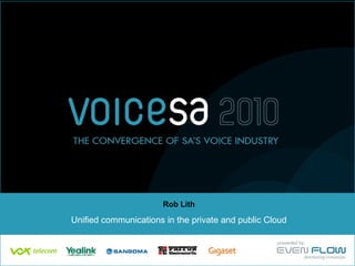 Rob Lith Unified communications in the private and public Cloud 