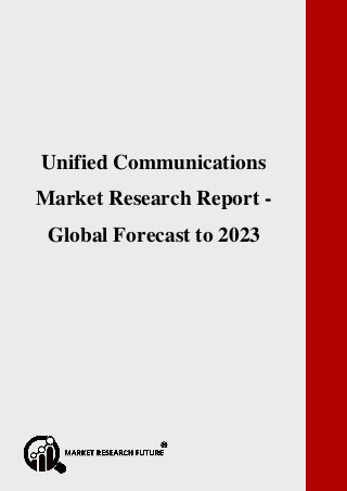 P a g e | 1 Copyright © 2017 Market Research Future.
Unified Communications Market Research Report - Global Forecast to 2023
Unified Communications
Market Research Report -
Global Forecast to 2023
 