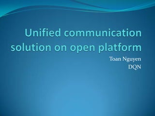 Unified communication solution on open platform Toan Nguyen DQN 