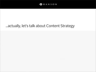 ...actually, let’s talk about Content Strategy
 