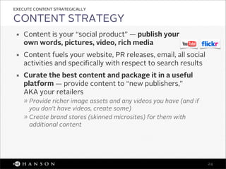 EXECUTE CONTENT STRATEGICALLY

CONTENT STRATEGY
 ￭   Content is your “social product” — publish your
     own words, pictu...