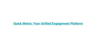 Quick Metrix: Your Unified Engagement Platform
 