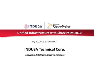 Unified Infrastructure with SharePoint 2010

           July 20, 2011, 11:00AM CT


    INDUSA Technical Corp.
    Innovative, Intelligent, Inspired Solutions!
 