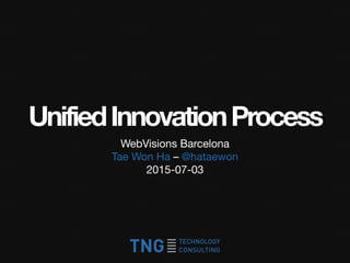 UnifiedInnovationProcess
WebVisions Barcelona

Tae Won Ha – @hataewon

2015-07-03
 