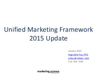 marketing.scienceconsulting group, inc.
Unified Marketing Framework
2015 Update
January 2015
Augustine Fou, PhD.
acfou @ mktsci .com
212. 203. 7239
 