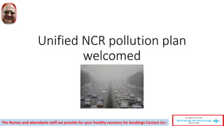 Unified NCR pollution plan
welcomed
The Nurses and attendants staff we provide for your healthy recovery for bookings Contact Us:-
 