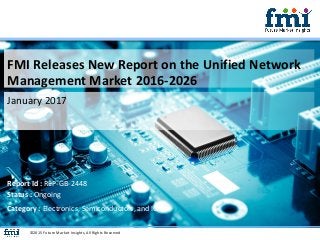 FMI Releases New Report on the Unified Network
Management Market 2016-2026
January 2017
©2015 Future Market Insights, All Rights Reserved
Report Id : REP-GB-2448
Status : Ongoing
Category : Electronics, Semiconductors, and ICT
 