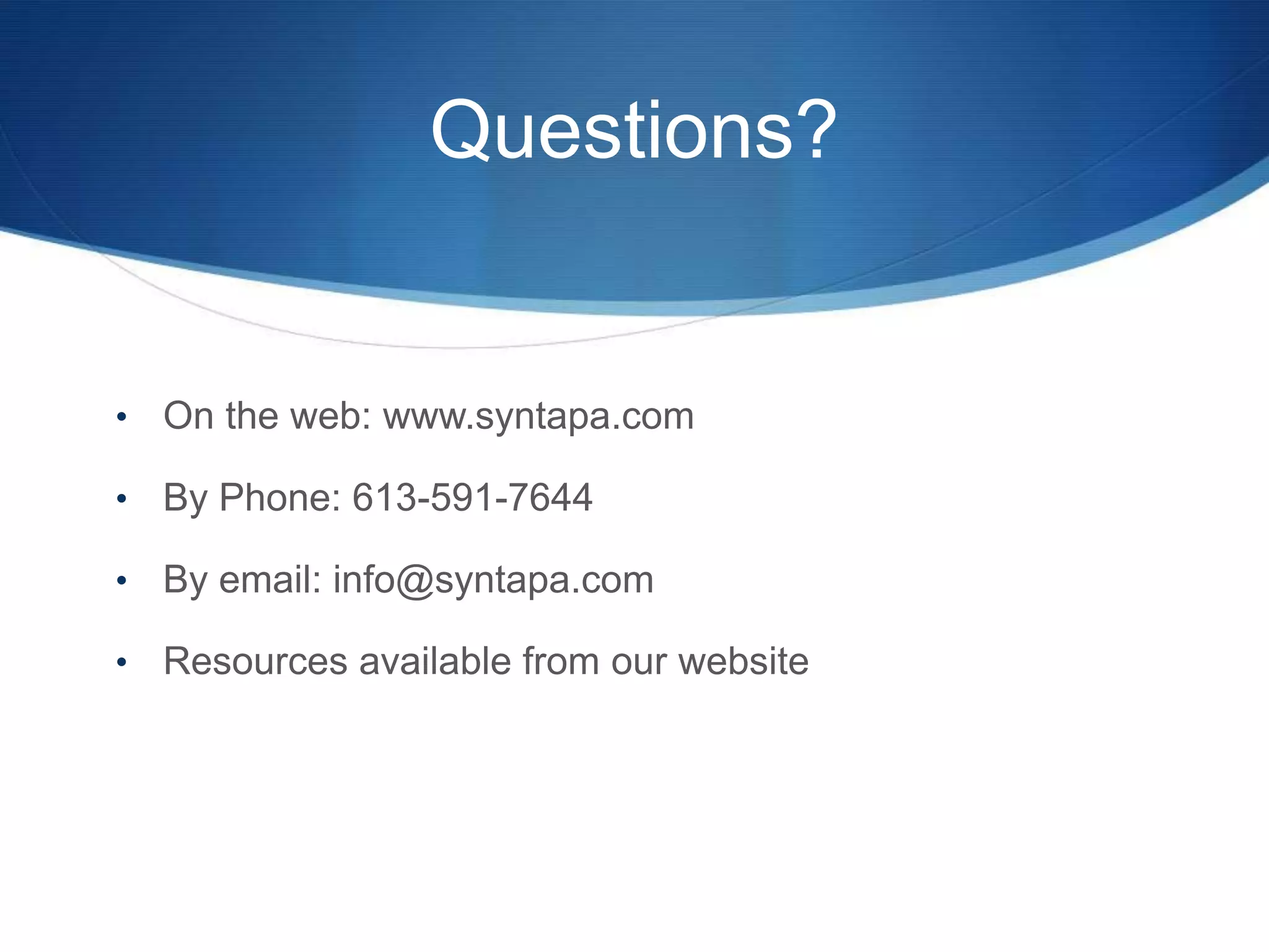 Questions?


•   On the web: www.syntapa.com

•   By Phone: 613-591-7644

•   By email: info@syntapa.com

•   Resources available from our website
 