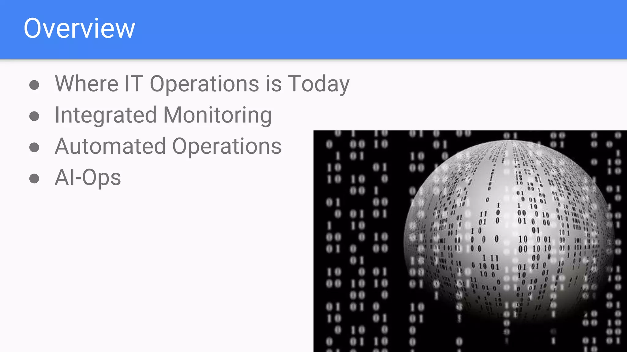 Overview
● Where IT Operations is Today
● Integrated Monitoring
● Automated Operations
● AI-Ops
 