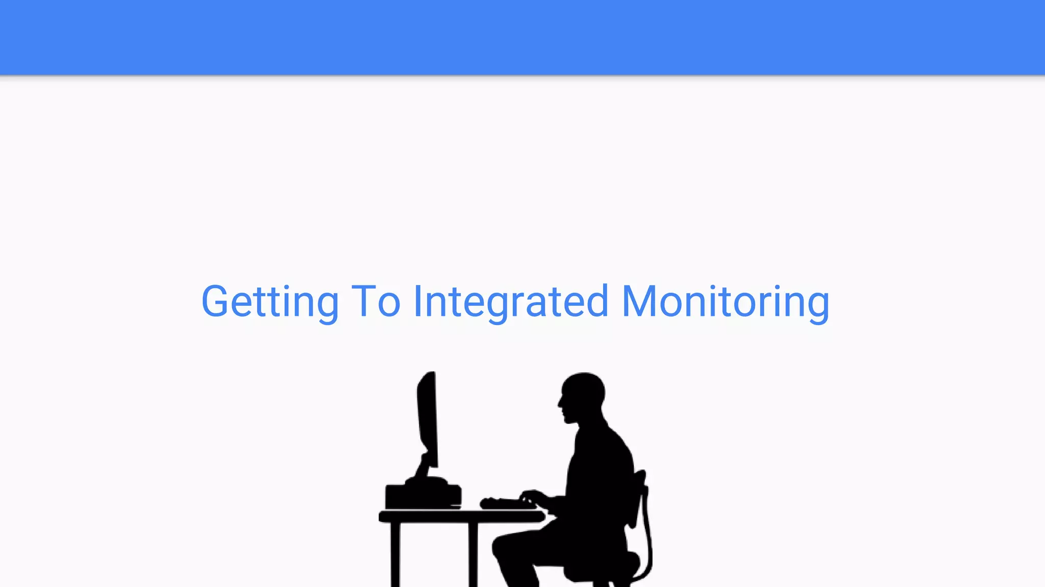Getting To Integrated Monitoring
 