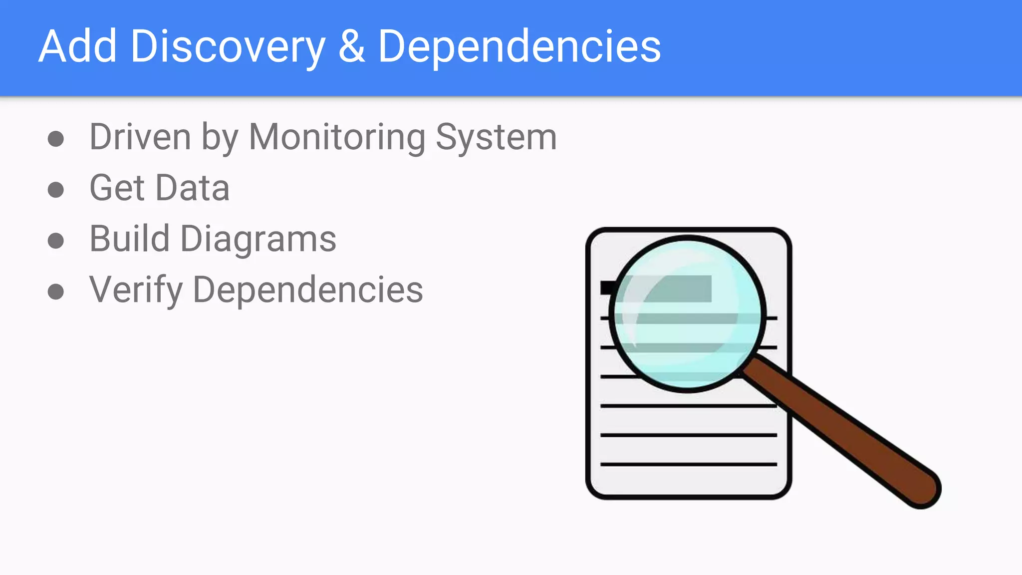 Add Discovery & Dependencies
● Driven by Monitoring System
● Get Data
● Build Diagrams
● Verify Dependencies
 
