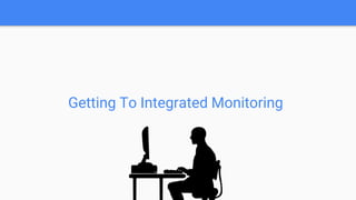 Getting To Integrated Monitoring
 