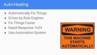Auto-Healing
● Automatically Fix Things
● Driven by Rule Engines
● Fix Things Faster
● Rapid Response 7x24
● Use Automation System
 