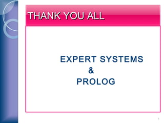 THANK YOU ALL



     EXPERT SYSTEMS
          &
        PROLOG



                      1
 