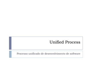 Unified Process
Processo unificado de desenvolvimento de software
 