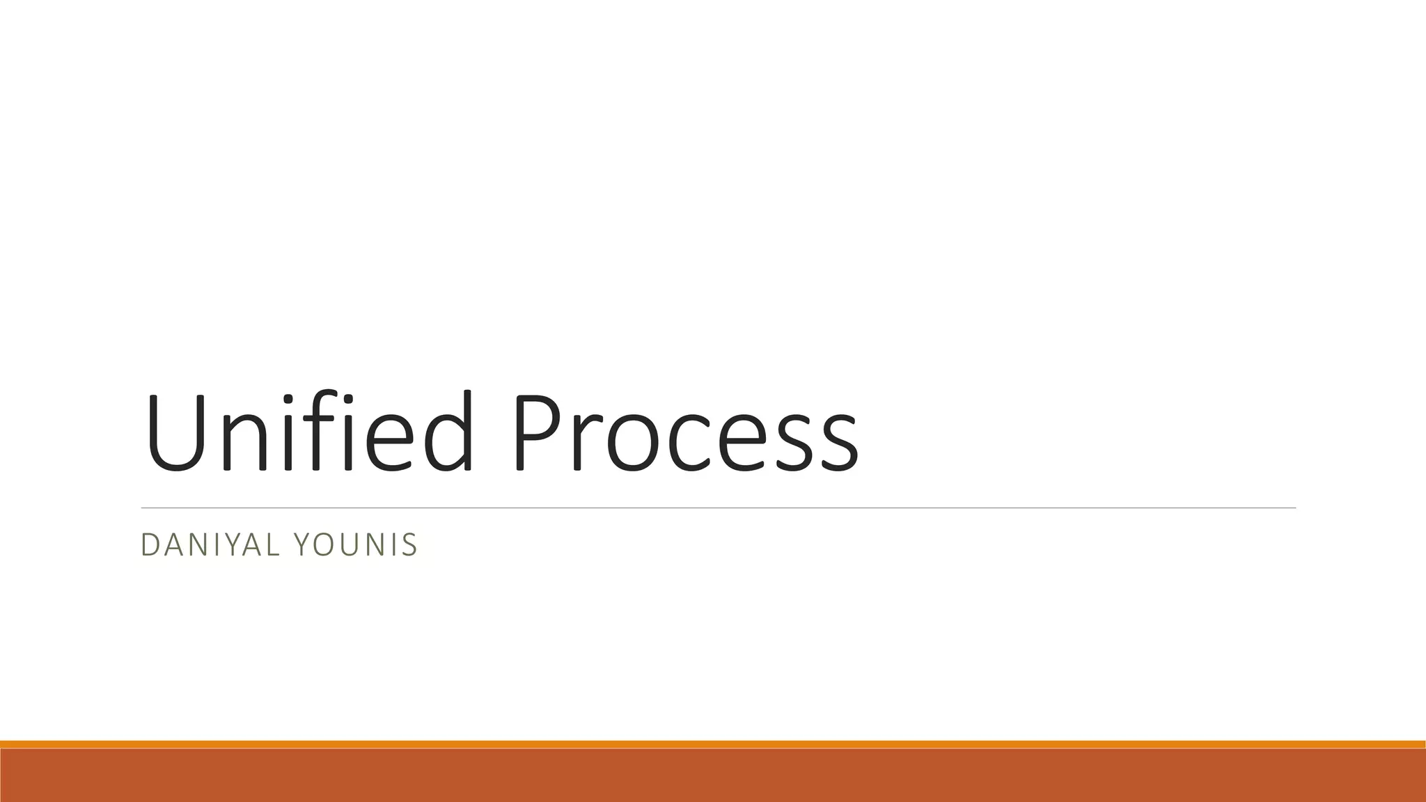 Unified Process
DANIYAL YOUNIS
 