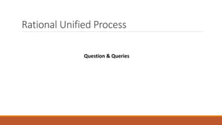Rational Unified Process
Question & Queries
 