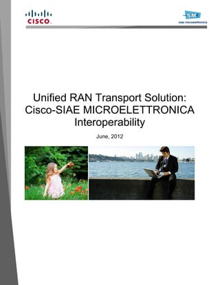 Unified RAN Transport Solution:
Cisco-SIAE MICROELETTRONICA
Interoperability
June, 2012
 