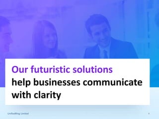 UnifiedRing Limited 4
Our futuristic solutions
help businesses communicate
with clarity
 