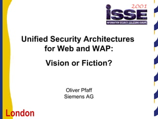 Unified Security Architectures  for Web and WAP: Vision or Fiction? Oliver Pfaff Siemens AG 