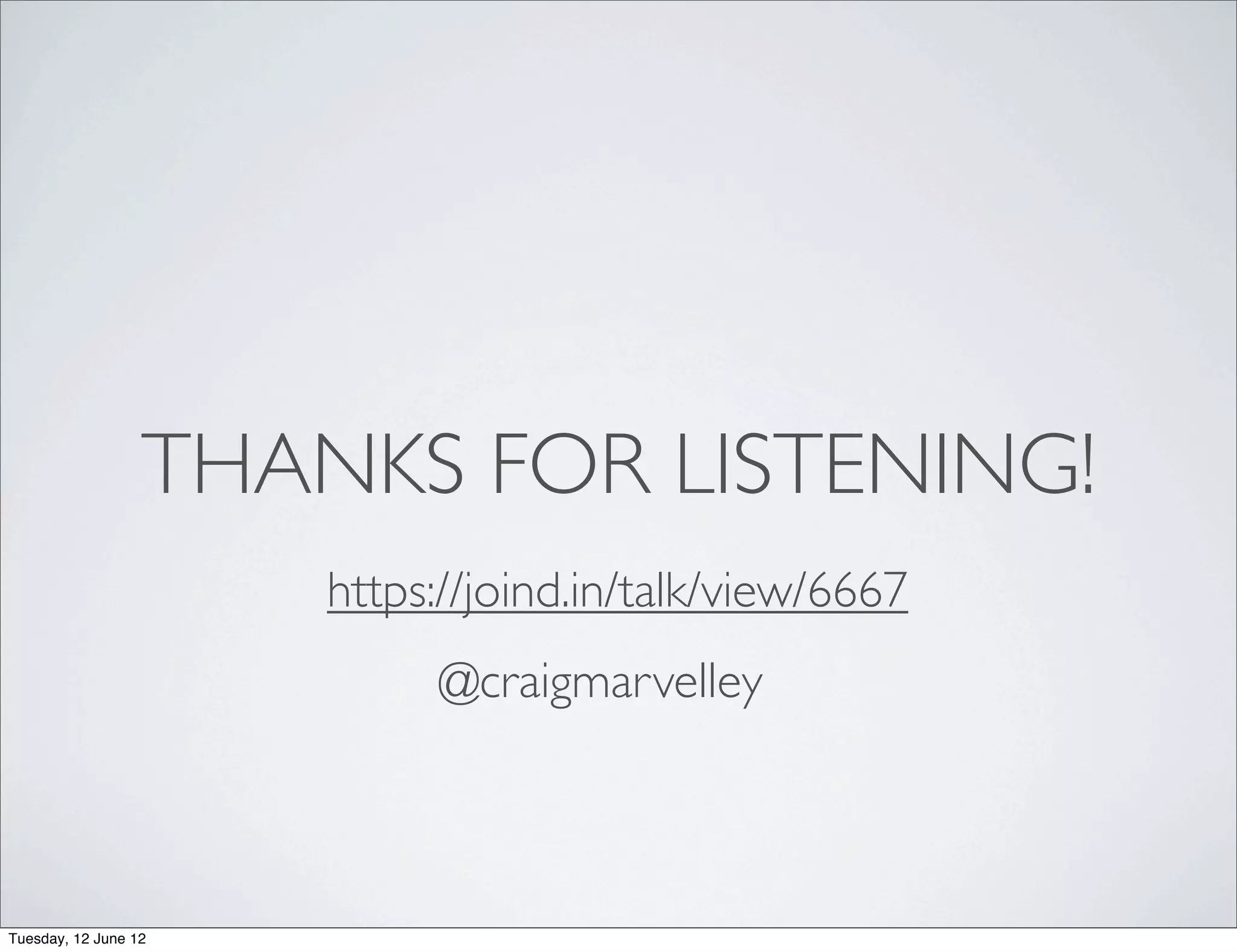 THANKS FOR LISTENING!
                      https://joind.in/talk/view/6667
                           @craigmarvelley



Tuesday, 12 June 12
 