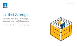 Unified Storage
You need more than just storage –
You need a truly unified approach
In the Know eBook Series… presented by NetApp

 