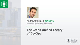 The Grand Unified Theory
of DevOps
Andrew Phillips | KEYNOTE
VP of DevOps Strategy, XebiaLabs
 