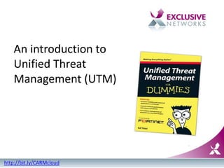 An introduction to
Unified Threat
Management (UTM)
http://bit.ly/CARMcloud
 