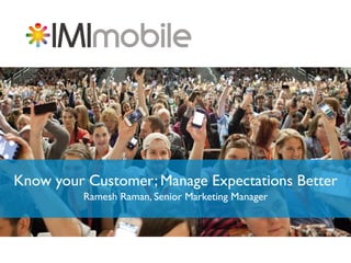 Know your Customer; Manage Expectations Better
Ramesh Raman, Senior Marketing Manager

 