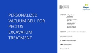 PERSONALIZED
VACUUM BELL FOR
PECTUS
EXCAVATUM
TREATMENT
INVENTORS: Carfagni Monica
Furferi Rocco
Governi Lapo
Uccheddu Fra...