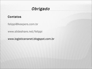 Obrigado Contatos [email_address] www.slideshare.net/felippi www.logisticananet.blogspot.com.br 