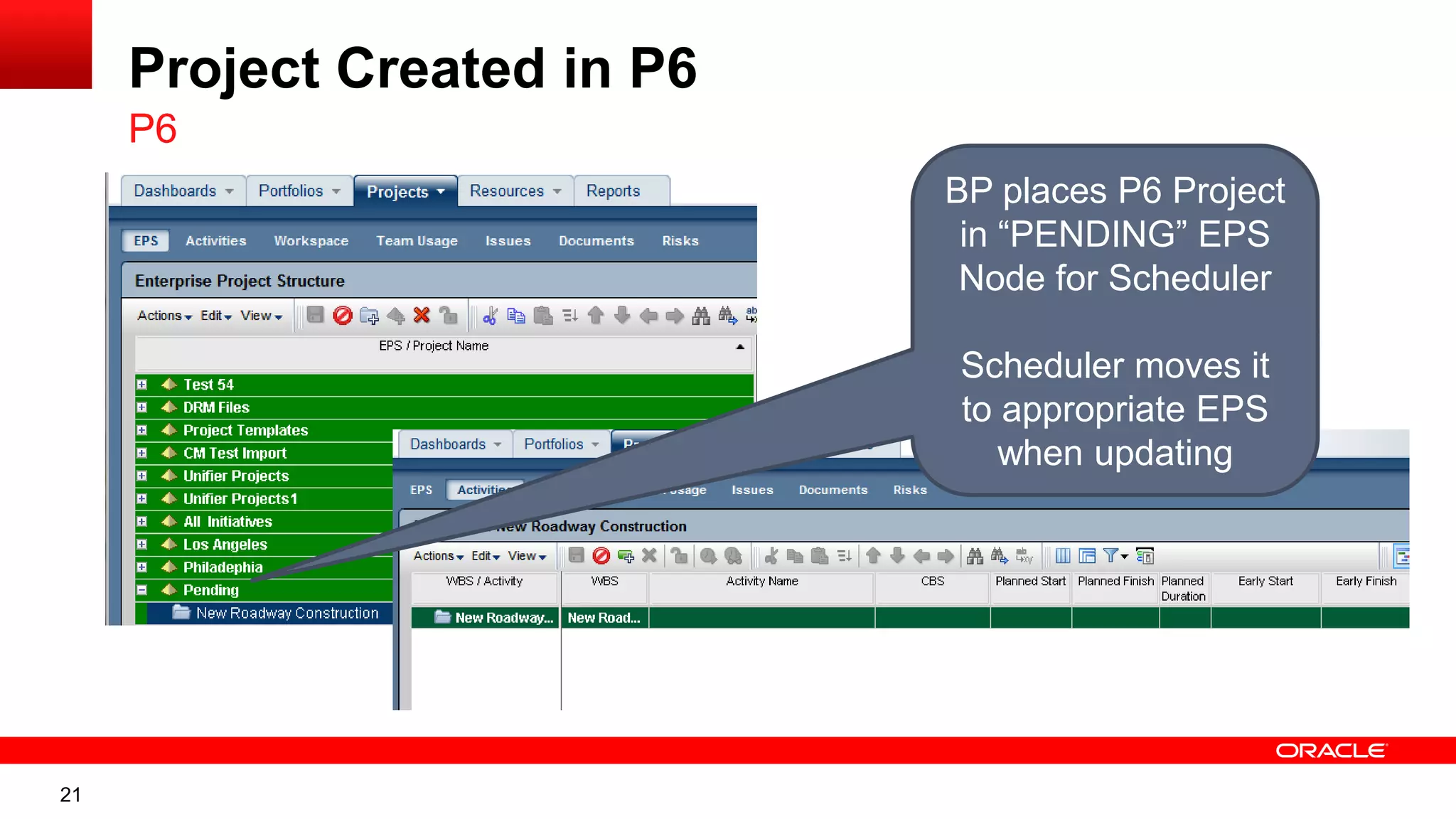 21
Project Created in P6
P6
BP places P6 Project
in “PENDING” EPS
Node for Scheduler
Scheduler moves it
to appropriate EPS
when updating
 