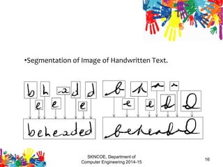 SKNCOE, Department of
Computer Engineering 2014-15
16
•Segmentation of Image of Handwritten Text.
 