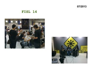 07/2013
FISL 14
 