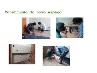 Construção do novo espaço
 