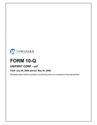 FORM 10-Q
UNIFIRST CORP - unf
Filed: July 09, 2009 (period: May 30, 2009)
Quarterly report which provides a continuing view of a company's financial position
 