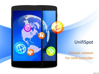 UnifiSpotUnifiSpot
Hotspot solution
For Unifi Controller
 