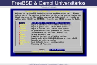 FreeBSD & Campi Universitários FreeBSD & Campi Universitários – Universidade de Fortaleza – 2009.2 Processo de Instalação 
