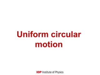 Uniform circular
motion
 