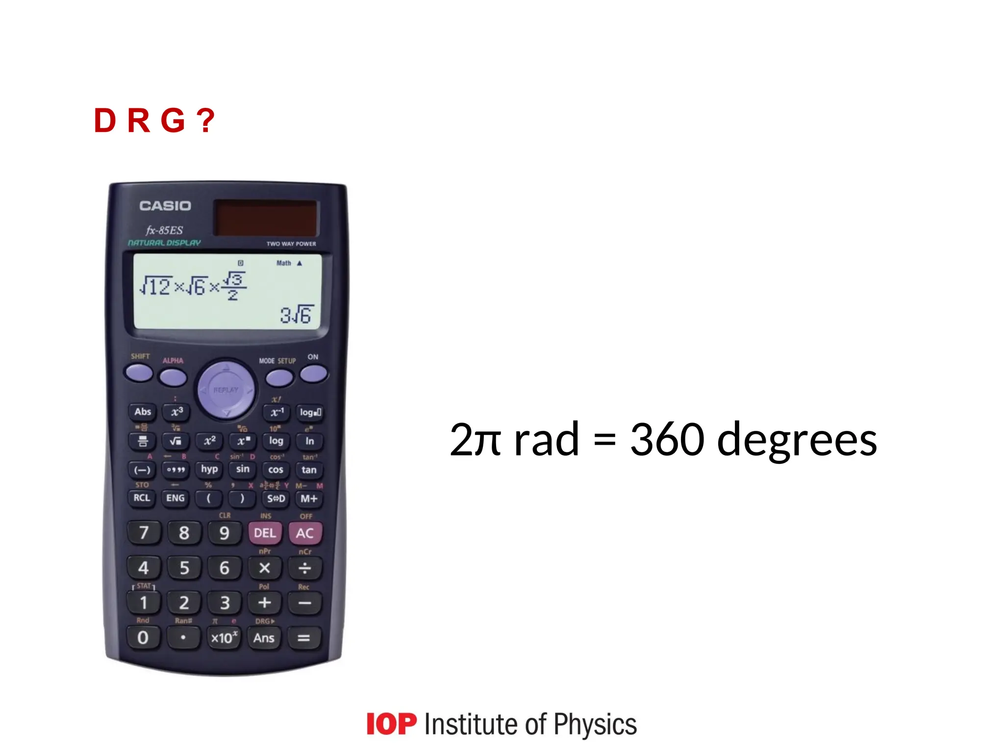 D R G ?
2π rad = 360 degrees
 