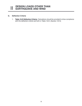 DESIGN LOADS OTHER THAN
EARTHQUAKE AND WIND
II
8
G. Deflection Criteria
1. Table 16-D Deflection Criteria. Calculations should be provided to show compliance
with the deflection criteria set forth in Table 16-D. (Section 1613)
 