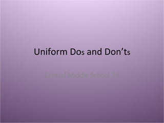 Uniform Do s  and Don’t s Central Middle School 7A 