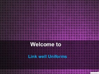 Welcome to
Link well Uniforms
 