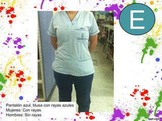 E


Pantalón azul, blusa con rayas azules
Mujeres: Con rayas
Hombres: Sin rayas
 