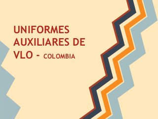 UNIFORMES
AUXILIARES DE
VLO - COLOMBIA

 