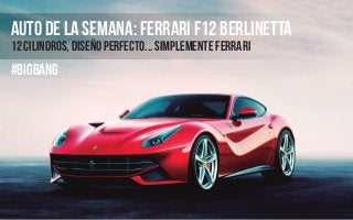 AUTO DE LA SEMANA: Ferrari F12 berlinetta
12 CILINDROS, DISEÑO PERFECTO... simplemente FERRARI
#BIGBANG
 