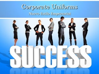 Corporate UniformsCorporate Uniforms
Nuevo Estilo EmpresarialNuevo Estilo Empresarial
 