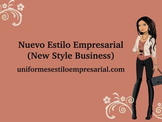 Nuevo Estilo Empresarial
(New Style Business)
uniformesestiloempresarial.com
 
